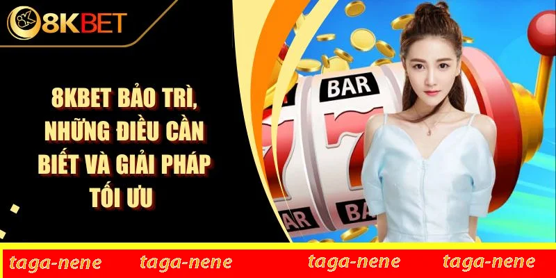 8KBET Bảo Trì, Những Điều Cần Biết Và Giải Pháp Tối Ưu 1 8KBET Bảo Trì, Những Điều Cần Biết Và Giải Pháp Tối Ưu
