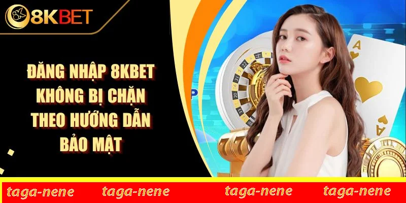 Đăng Nhập 8KBET Không Bị Chặn Theo Hướng Dẫn Bảo Mật
