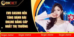 EVO Casino Nền Tảng Đánh Bài Online Đẳng Cấp Nhất Thị Trường