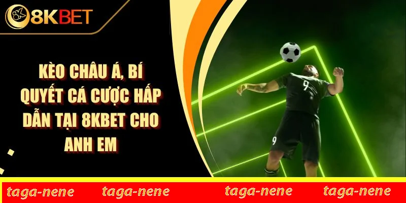Kèo Châu Á, Bí Quyết Cá Cược Hấp Dẫn Tại 8KBET Cho Anh Em 1 Kèo Châu Á, Bí Quyết Cá Cược Hấp Dẫn Tại 8KBET Cho Anh Em