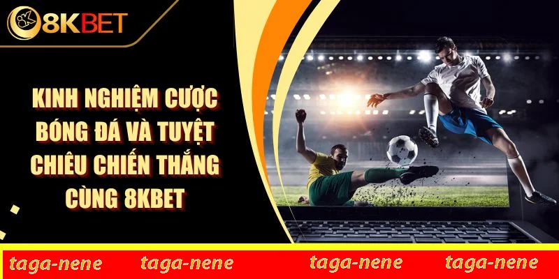 Kinh Nghiệm Cược Bóng Đá Và Tuyệt Chiêu Chiến Thắng Cùng 8KBET 1 Kinh Nghiệm Cược Bóng Đá Và Tuyệt Chiêu Chiến Thắng Cùng 8KBET