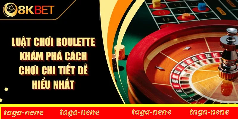 Luật Chơi Roulette Khám Phá Cách Chơi Chi Tiết Dễ Hiểu Nhất 1 Luật Chơi Roulette Khám Phá Cách Chơi Chi Tiết Dễ Hiểu Nhất