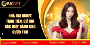 Nhà Cái 8KBET Tặng Tiền, Cơ Hội Đặc Biệt Dành Cho Cược Thủ