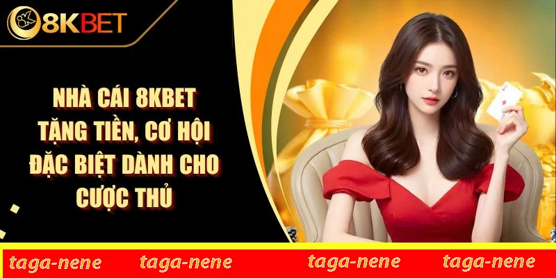 Nhà Cái 8KBET Tặng Tiền, Cơ Hội Đặc Biệt Dành Cho Cược Thủ 1 Nhà Cái 8KBET Tặng Tiền, Cơ Hội Đặc Biệt Dành Cho Cược Thủ