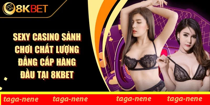 Sexy Casino Sảnh Chơi Chất Lượng Đẳng Cấp Hàng Đầu Tại 8KBET 1 Sexy Casino Sảnh Chơi Chất Lượng Đẳng Cấp Hàng Đầu Tại 8KBET
