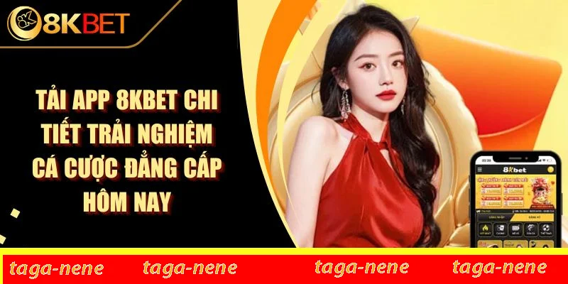 Tải App 8KBET Chi Tiết Trải Nghiệm Cá Cược Đẳng Cấp Hôm Nay 1 Tải App 8KBET Chi Tiết Trải Nghiệm Cá Cược Đẳng Cấp Hôm Nay