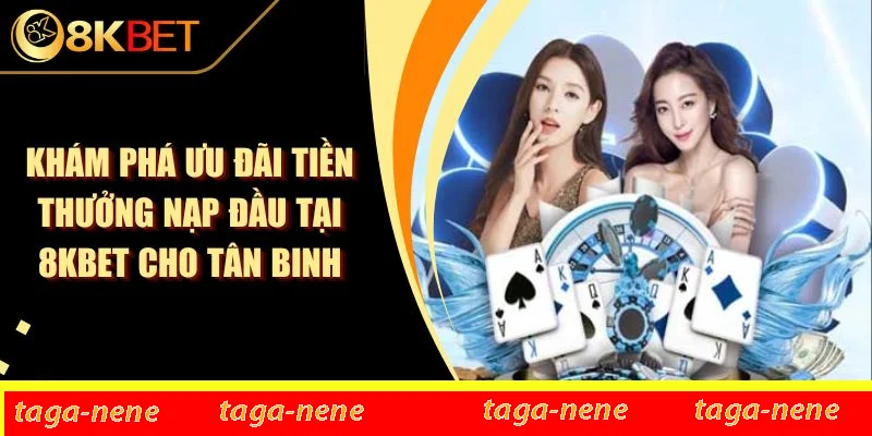 Khám Phá Ưu Đãi Tiền Thưởng Nạp Đầu Tại 8KBET Cho Tân Binh 1 Khám Phá Ưu Đãi Tiền Thưởng Nạp Đầu Tại 8KBET Cho Tân Binh